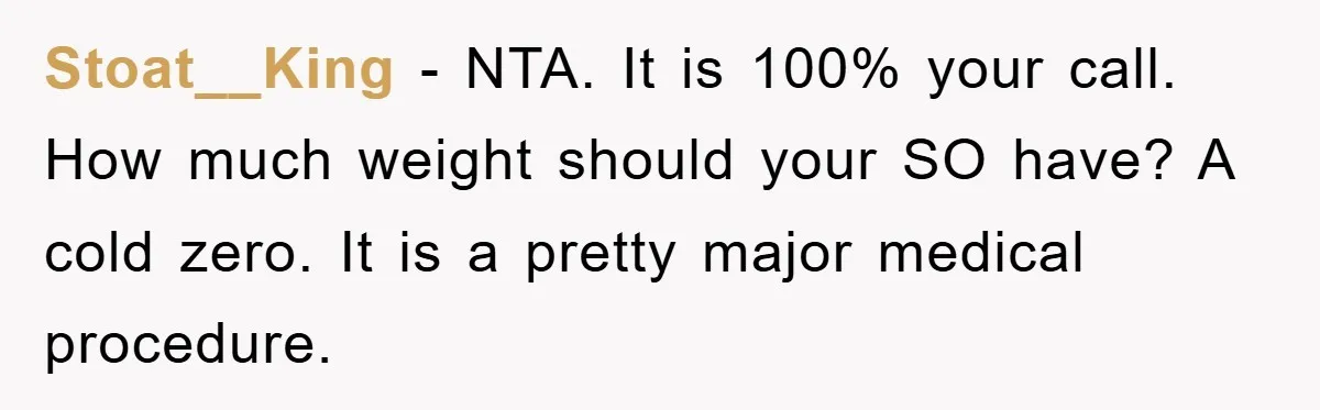 Stoat__King − NTA. It is 100% your call. How much weight should your SO have? A cold zero. It is a pretty major medical procedure.