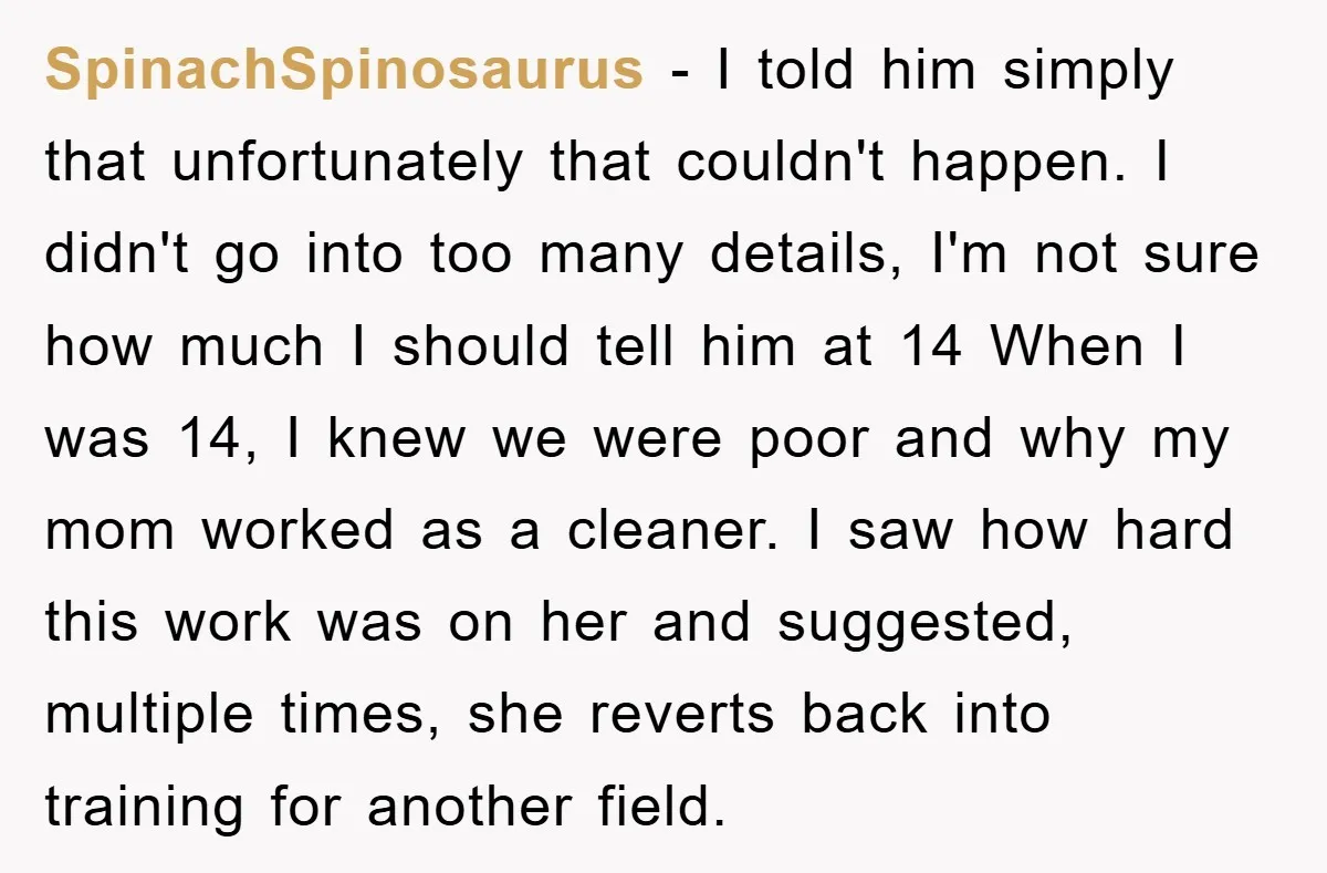 SpinachSpinosaurus − I told him simply that unfortunately that couldn't happen. I didn't go into too many details, I'm not sure how much I should tell him at 14 When...