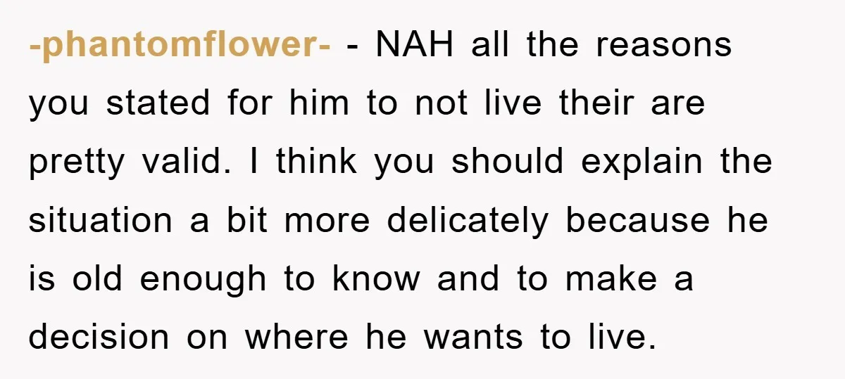 -phantomflower- − NAH all the reasons you stated for him to not live their are pretty valid. I think you should explain the situation a bit more delicately because he...