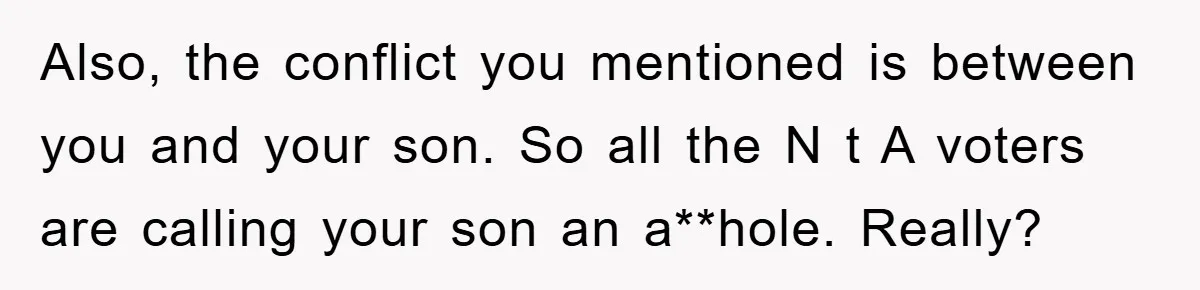 Also, the conflict you mentioned is between you and your son. So all the N t A voters are calling your son an a**hole. Really?
