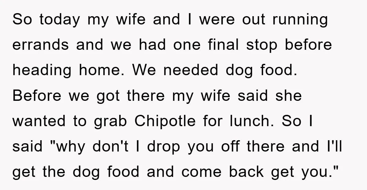 So today my wife and I were out running errands and we had one final stop before heading home. We needed dog food. Before we got there my wife said...