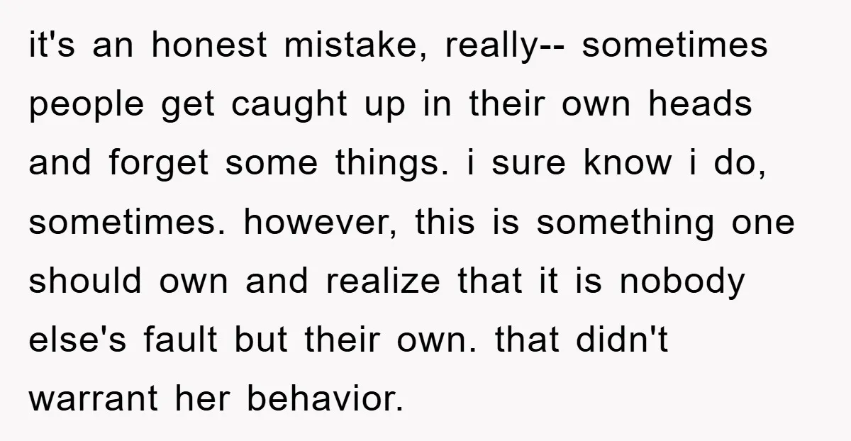 it's an honest mistake, really-- sometimes people get caught up in their own heads and forget some things. i sure know i do, sometimes. however, this is something one should...