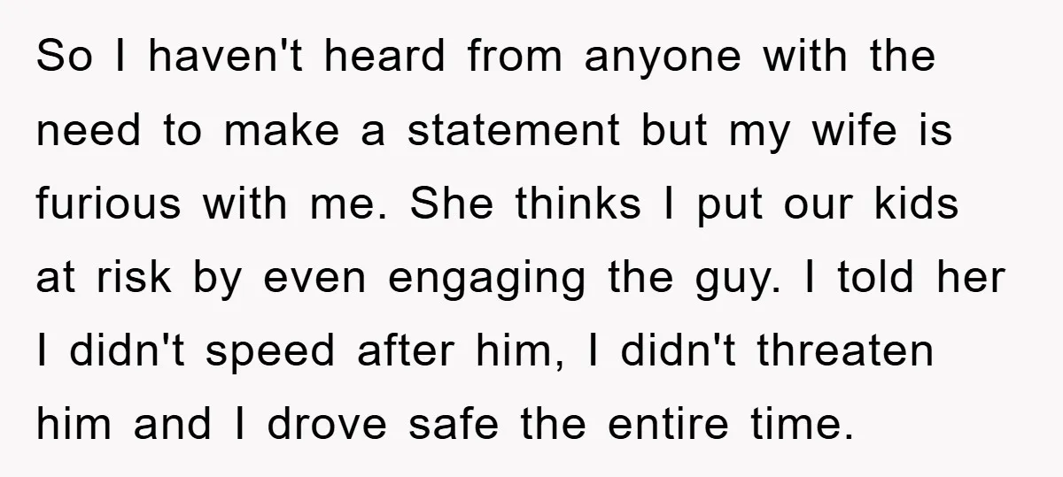 So I haven't heard from anyone with the need to make a statement but my wife is furious with me. She thinks I put our kids at risk by even...