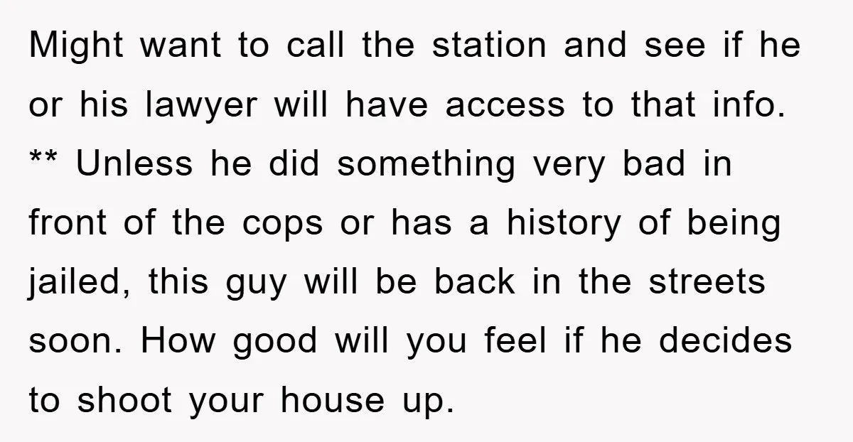 Might want to call the station and see if he or his lawyer will have access to that info. ** Unless he did something very bad in front of the...
