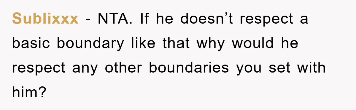 Sublixxx − NTA. If he doesn’t respect a basic boundary like that why would he respect any other boundaries you set with him?