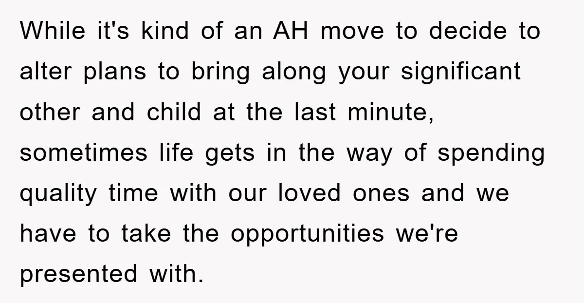 While it's kind of an AH move to decide to alter plans to bring along your significant other and child at the last minute, sometimes life gets in the way...