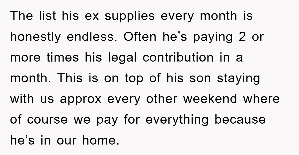 The list his ex supplies every month is honestly endless. Often he’s paying 2 or more times his legal contribution in a month. This is on top of his son...