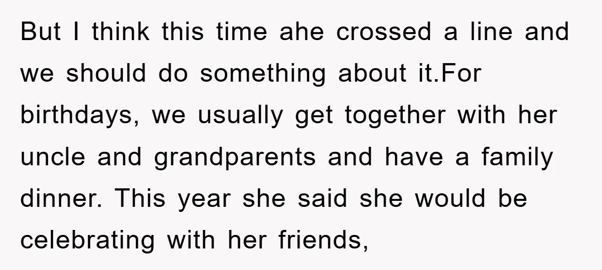 But I think this time ahe crossed a line and we should do something about it.For birthdays, we usually get together with her uncle and grandparents and have a family...