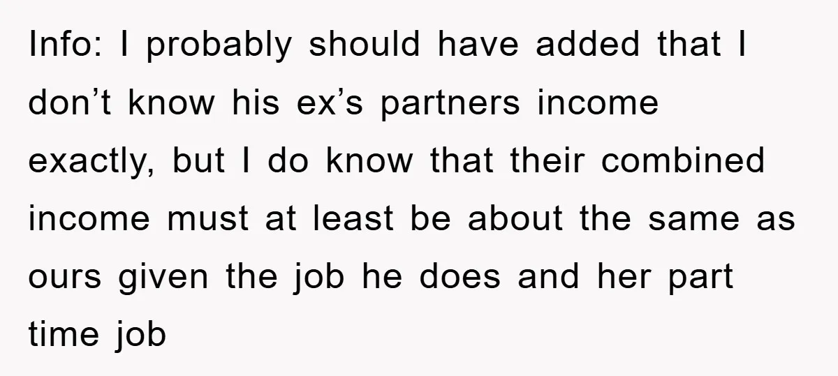 Info: I probably should have added that I don’t know his ex’s partners income exactly, but I do know that their combined income must at least be about the same...