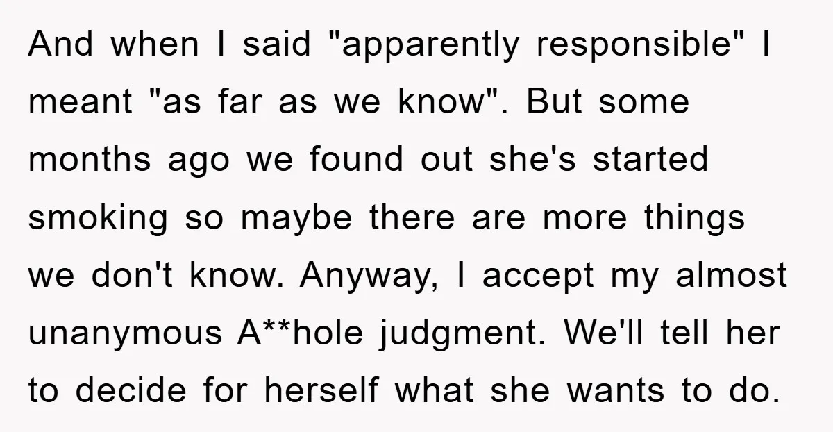 And when I said "apparently responsible" I meant "as far as we know". But some months ago we found out she's started smoking so maybe there are more things we...