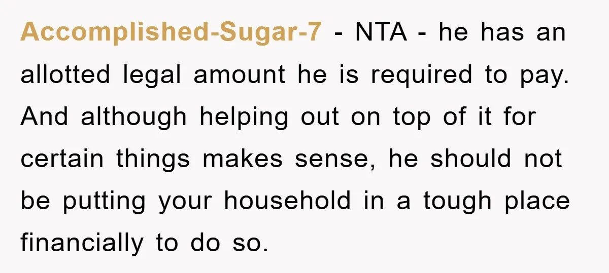 Accomplished-Sugar-7 − NTA - he has an allotted legal amount he is required to pay. And although helping out on top of it for certain things makes sense, he should...