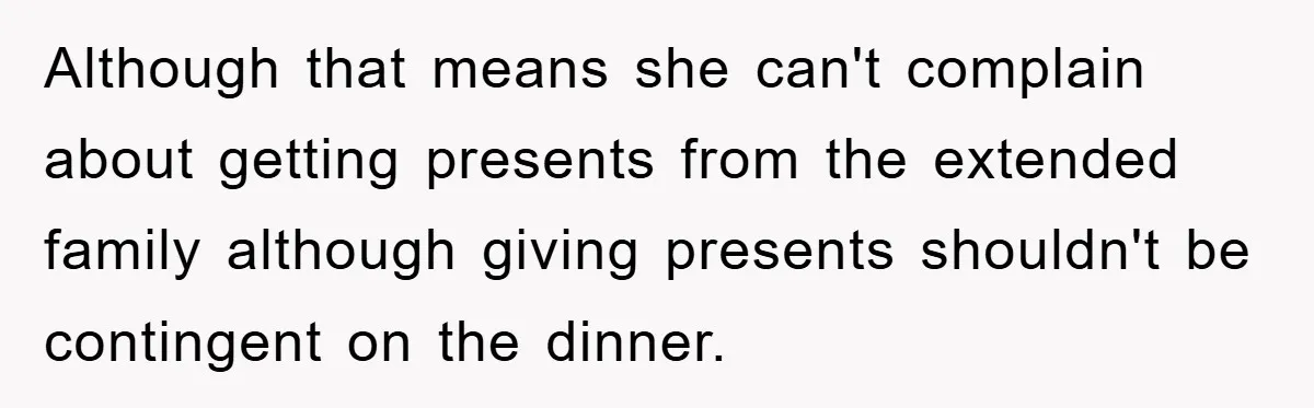 Although that means she can't complain about getting presents from the extended family although giving presents shouldn't be contingent on the dinner.
