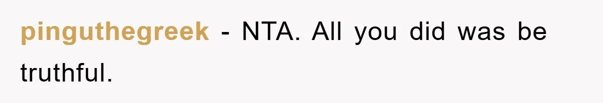 pinguthegreek − NTA. All you did was be truthful.