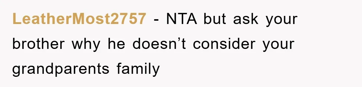LeatherMost2757 − NTA but ask your brother why he doesn’t consider your grandparents family