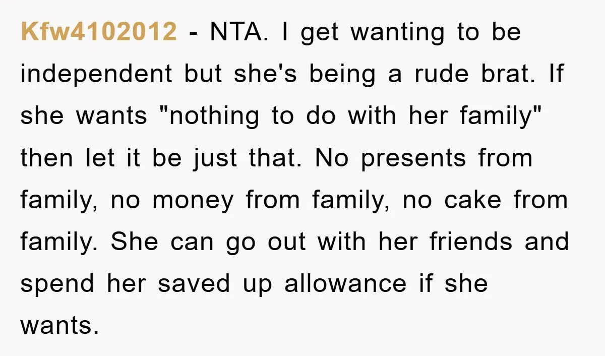 Kfw4102012 − NTA. I get wanting to be independent but she's being a rude brat. If she wants "nothing to do with her family" then let it be just that....