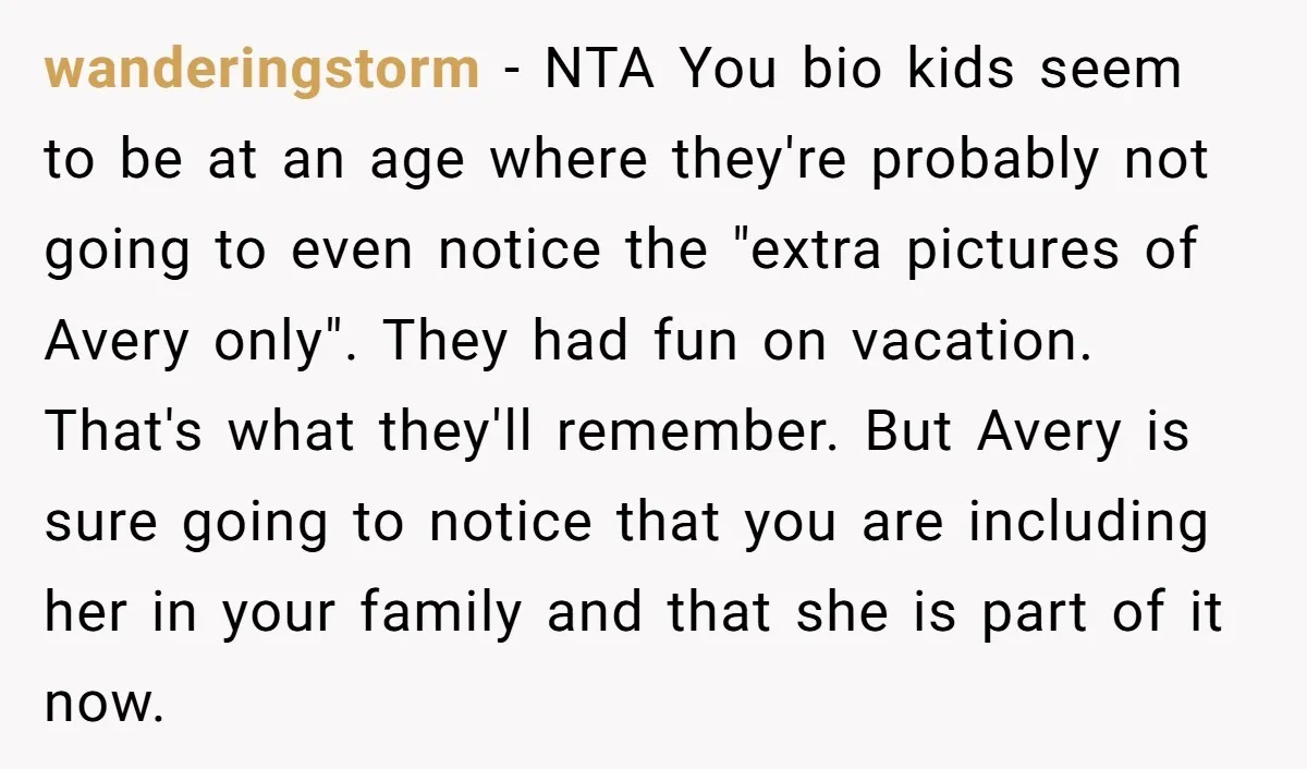 wanderingstorm − NTA You bio kids seem to be at an age where they're probably not going to even notice the "extra pictures of Avery only". They had fun on...