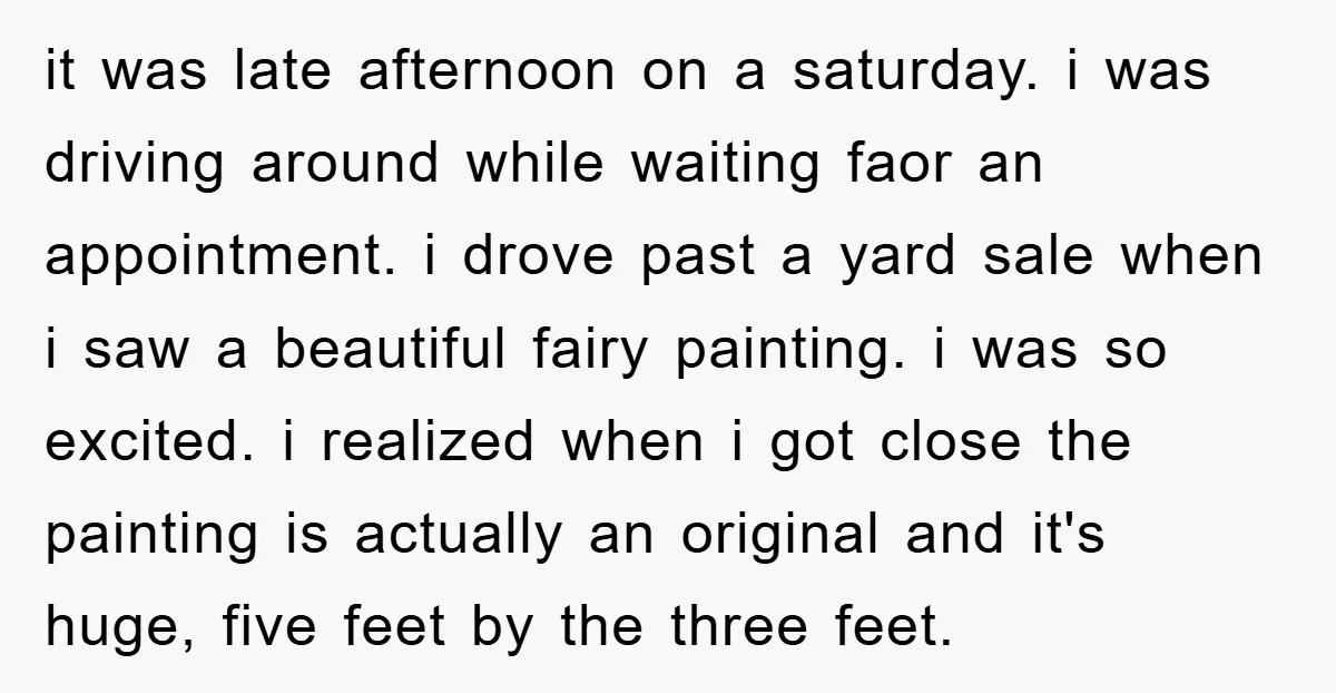it was late afternoon on a saturday. i was driving around while waiting faor an appointment. i drove past a yard sale when i saw a beautiful fairy painting. i...