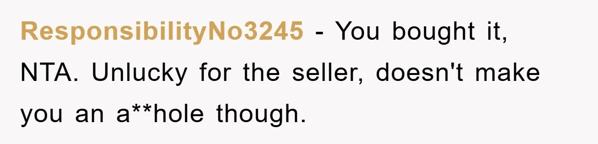 ResponsibilityNo3245 − You bought it, NTA. Unlucky for the seller, doesn't make you an a**hole though.