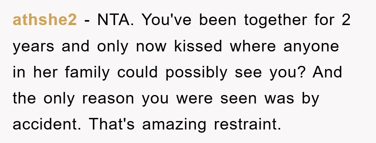 athshe2 − NTA. You've been together for 2 years and only now kissed where anyone in her family could possibly see you? And the only reason you were seen was...