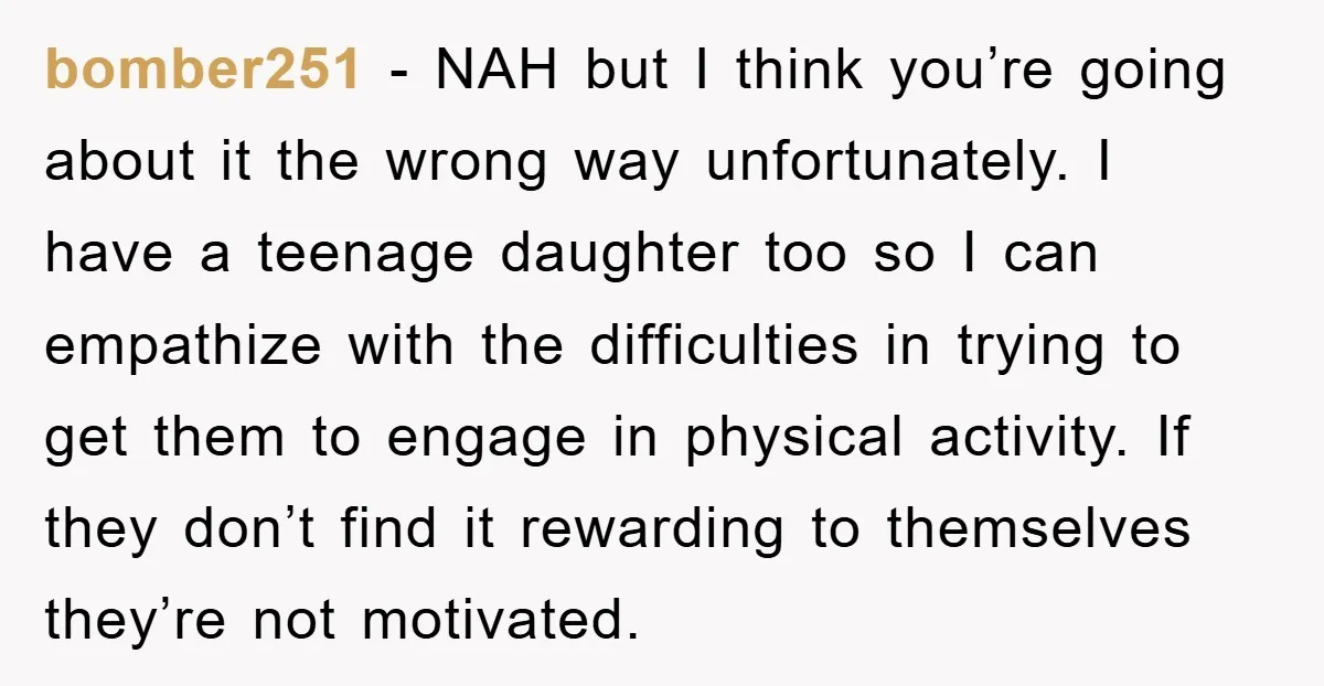 bomber251 − NAH but I think you’re going about it the wrong way unfortunately. I have a teenage daughter too so I can empathize with the difficulties in trying to...