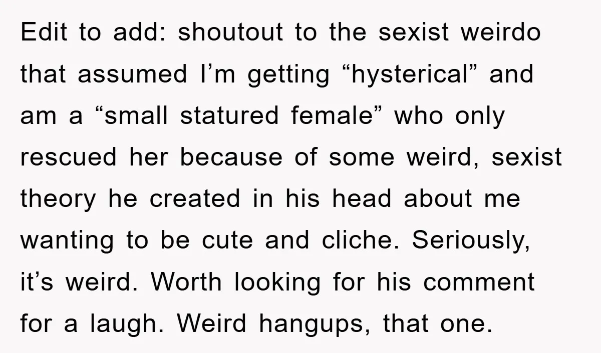 Edit to add: shoutout to the sexist weirdo that assumed I’m getting “hysterical” and am a “small statured female” who only rescued her because of some weird, sexist theory he...