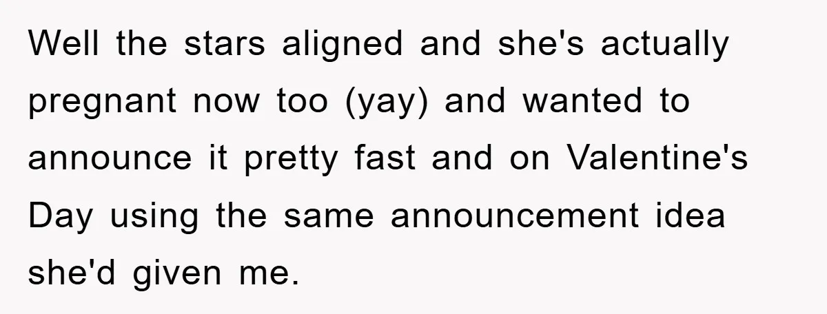 Well the stars aligned and she's actually pregnant now too (yay) and wanted to announce it pretty fast and on Valentine's Day using the same announcement idea she'd given me.