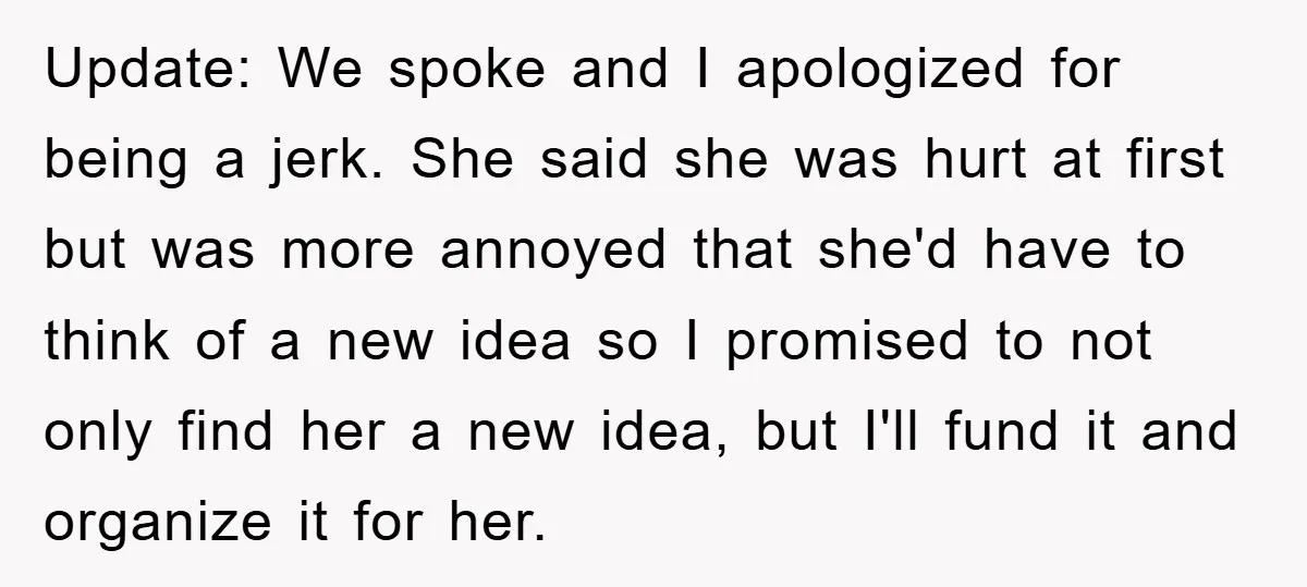 Update: We spoke and I apologized for being a jerk. She said she was hurt at first but was more annoyed that she'd have to think of a new idea...