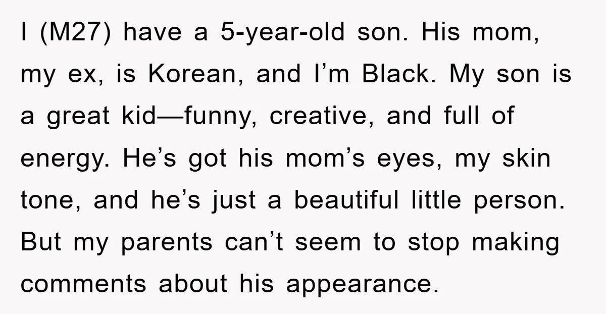 I (M27) have a 5-year-old son. His mom, my ex, is Korean, and I’m Black. My son is a great kid—funny, creative, and full of energy. He’s got his mom’s...