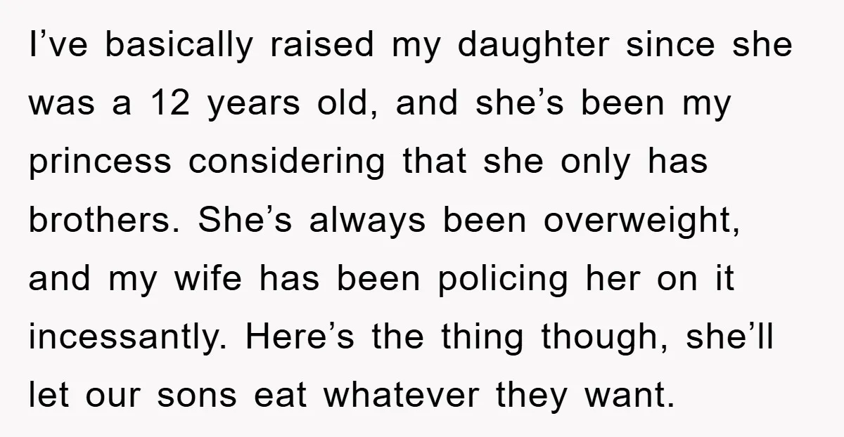 I’ve basically raised my daughter since she was a 12 years old, and she’s been my princess considering that she only has brothers. She’s always been overweight, and my wife...