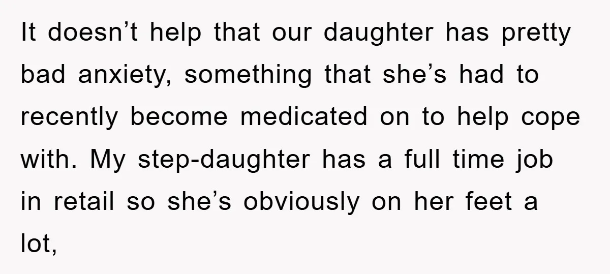 It doesn’t help that our daughter has pretty bad anxiety, something that she’s had to recently become medicated on to help cope with. My step-daughter has a full time job...