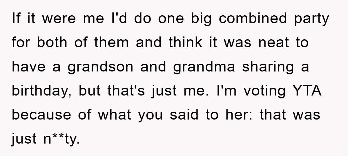 If it were me I'd do one big combined party for both of them and think it was neat to have a grandson and grandma sharing a birthday, but that's...