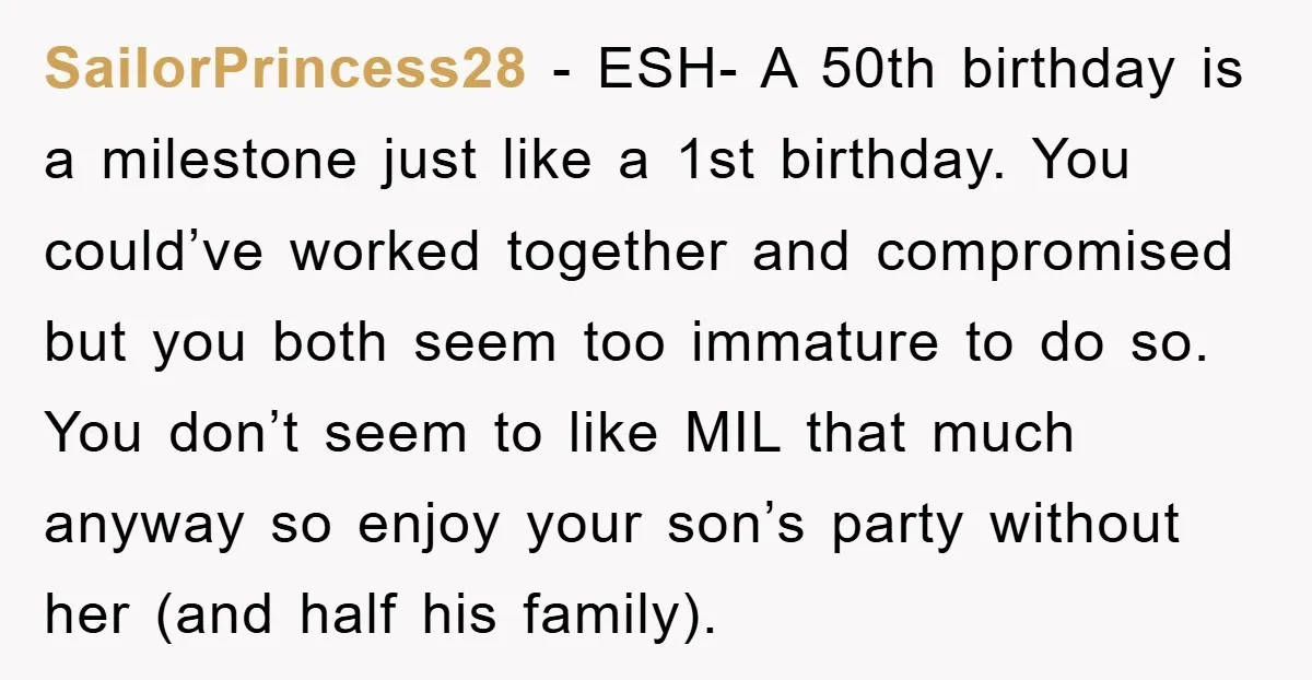 SailorPrincess28 − ESH- A 50th birthday is a milestone just like a 1st birthday. You could’ve worked together and compromised but you both seem too immature to do so. You...