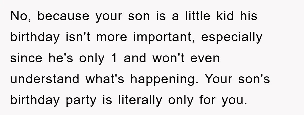 No, because your son is a little kid his birthday isn't more important, especially since he's only 1 and won't even understand what's happening. Your son's birthday party is literally...