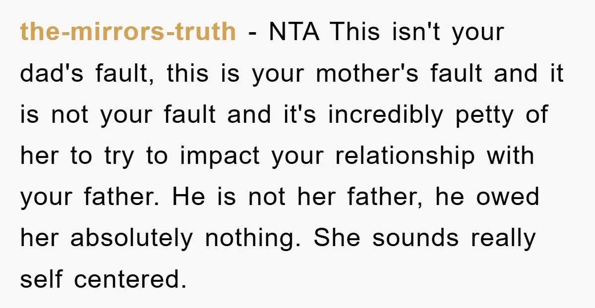 the-mirrors-truth − NTA This isn't your dad's fault, this is your mother's fault and it is not your fault and it's incredibly petty of her to try to impact your...