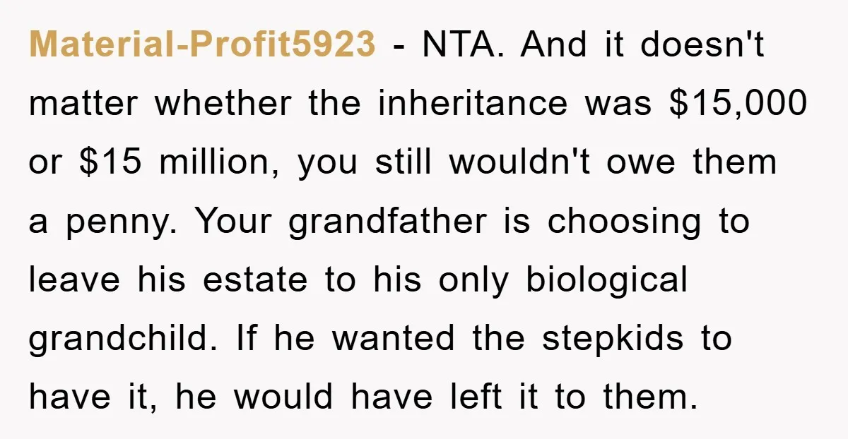 Material-Profit5923 − NTA. And it doesn't matter whether the inheritance was $15,000 or $15 million, you still wouldn't owe them a penny. Your grandfather is choosing to leave his estate...