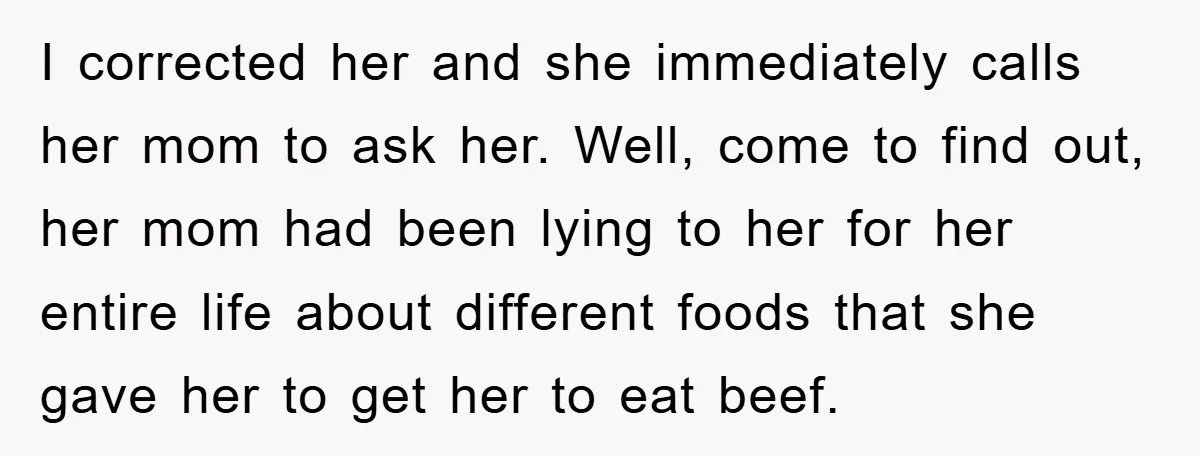 I corrected her and she immediately calls her mom to ask her. Well, come to find out, her mom had been lying to her for her entire life about different...