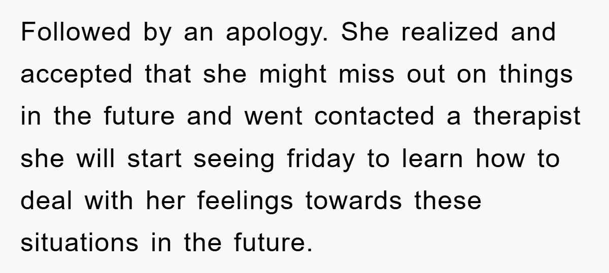Followed by an apology. She realized and accepted that she might miss out on things in the future and went contacted a therapist she will start seeing friday to learn...