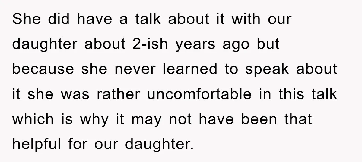 She did have a talk about it with our daughter about 2-ish years ago but because she never learned to speak about it she was rather uncomfortable in this talk...