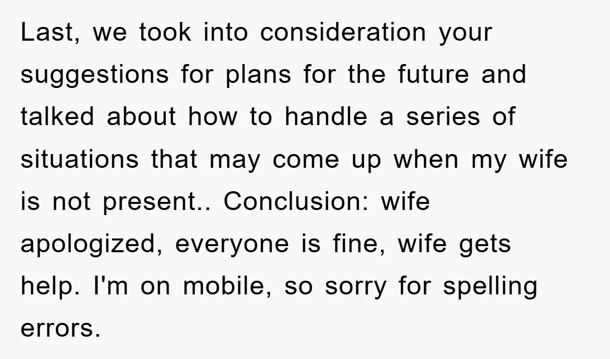 Last, we took into consideration your suggestions for plans for the future and talked about how to handle a series of situations that may come up when my wife is...
