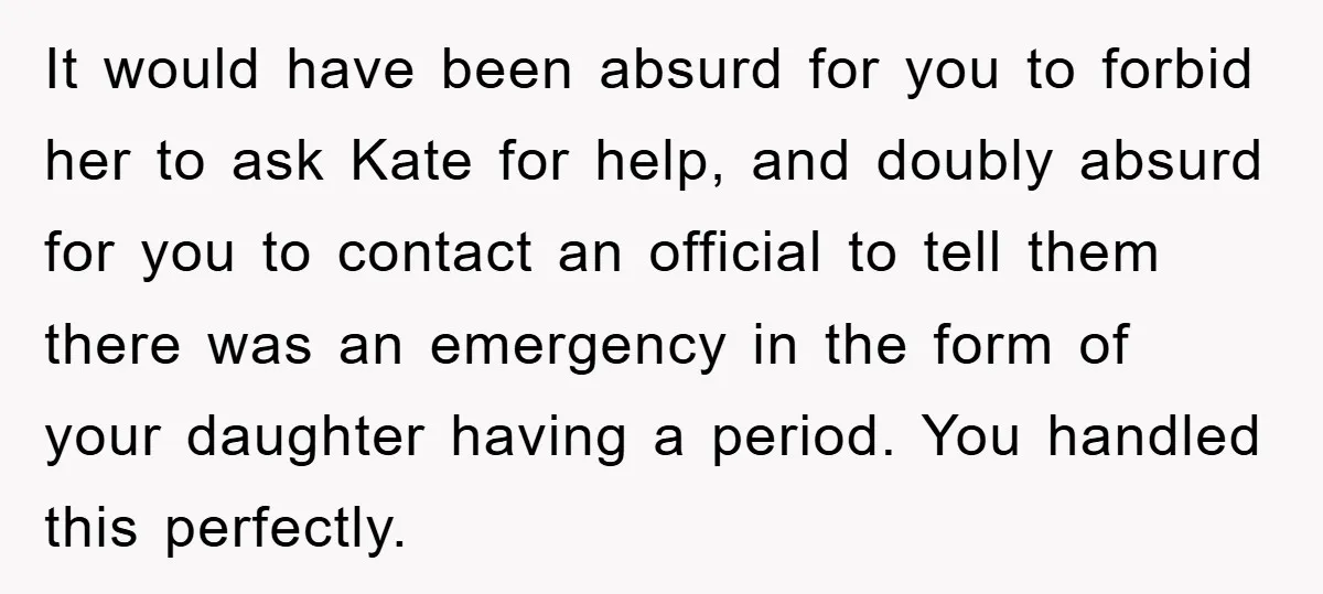 It would have been absurd for you to forbid her to ask Kate for help, and doubly absurd for you to contact an official to tell them there was an...