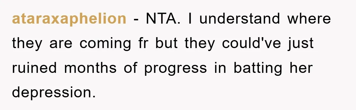 ataraxaphelion − NTA. I understand where they are coming fr but they could've just ruined months of progress in batting her depression.