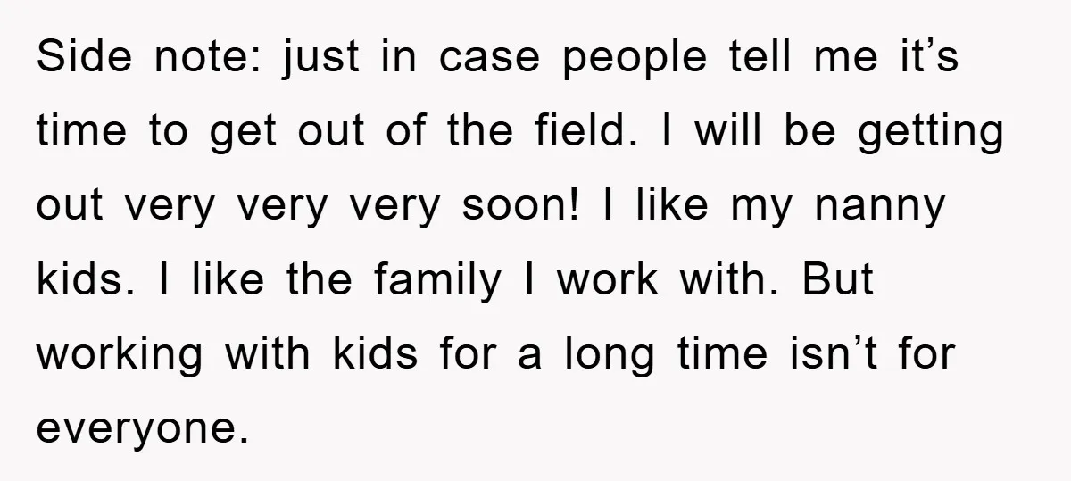 Side note: just in case people tell me it’s time to get out of the field. I will be getting out very very very soon! I like my nanny kids....