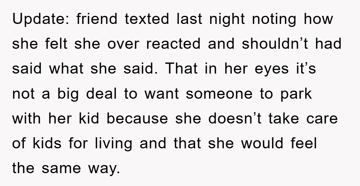 Update: friend texted last night noting how she felt she over reacted and shouldn’t had said what she said. That in her eyes it’s not a big deal to want...