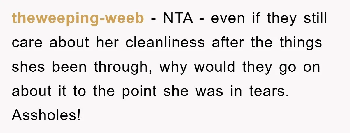 theweeping-weeb − NTA - even if they still care about her cleanliness after the things shes been through, why would they go on about it to the point she was...