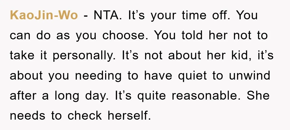 KaoJin-Wo − NTA. It’s your time off. You can do as you choose. You told her not to take it personally. It’s not about her kid, it’s about you needing...