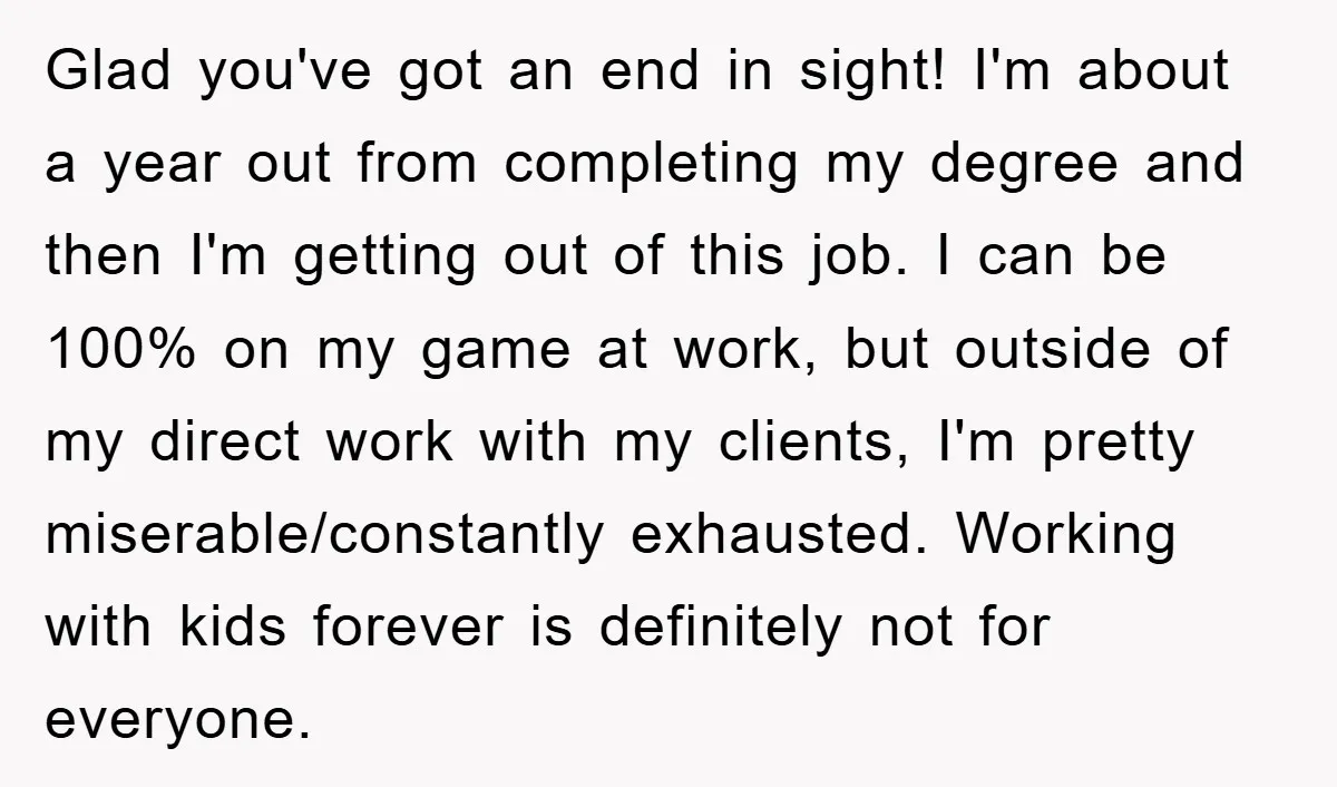 Glad you've got an end in sight! I'm about a year out from completing my degree and then I'm getting out of this job. I can be 100% on my...