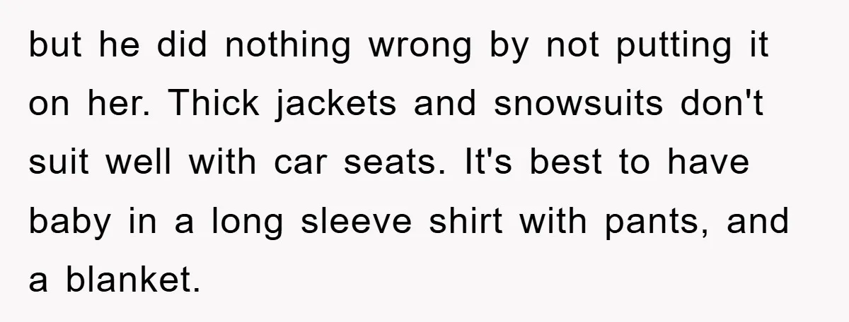 but he did nothing wrong by not putting it on her. Thick jackets and snowsuits don't suit well with car seats. It's best to have baby in a long sleeve...