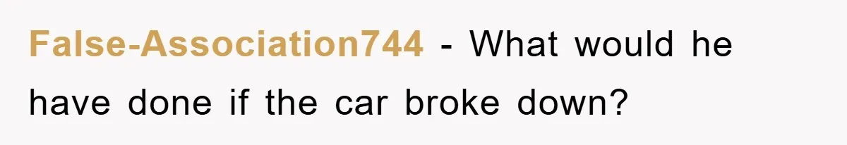 False-Association744 − What would he have done if the car broke down?