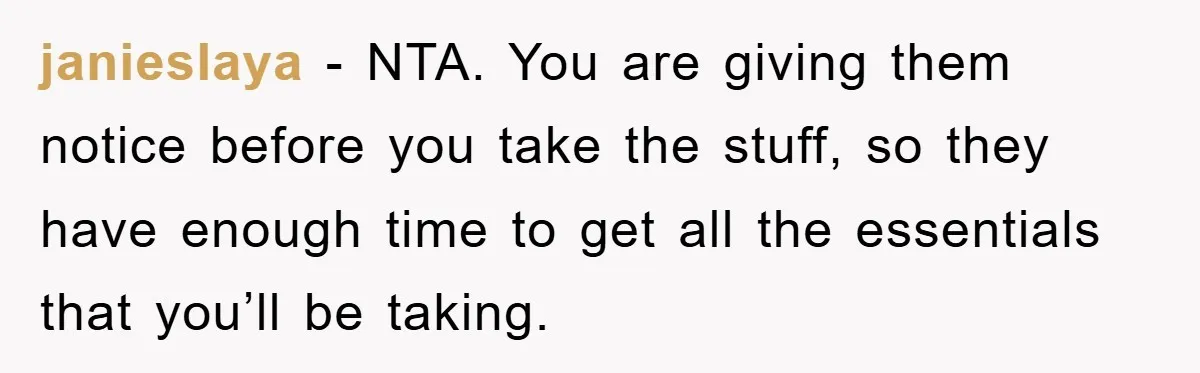 janieslaya − NTA. You are giving them notice before you take the stuff, so they have enough time to get all the essentials that you’ll be taking.