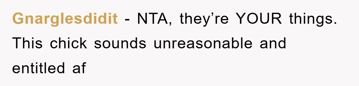 Gnarglesdidit − NTA, they’re YOUR things. This chick sounds unreasonable and entitled af